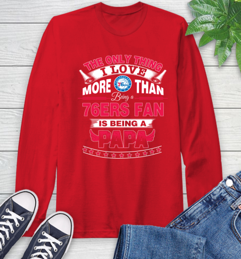 NBA The Only Thing I Love More Than Being A Philadelphia 76ers Fan Is Being A Papa Basketball Long Sleeve T-Shirt 11