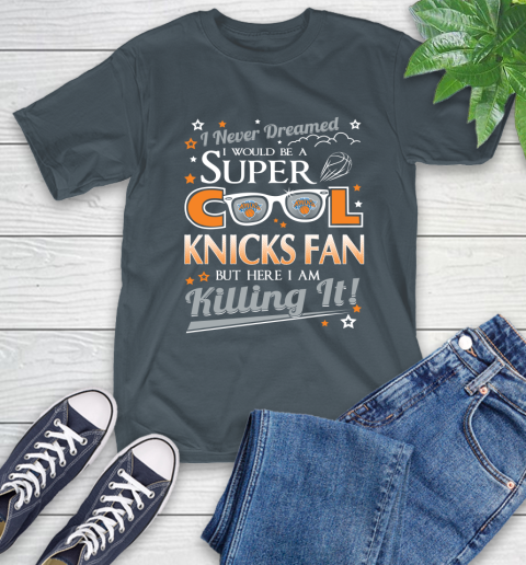 New York Knicks NBA Basketball I Never Dreamed I Would Be Super Cool Fan T-Shirt 10