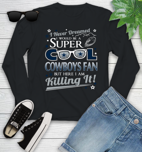 Dallas Cowboys NFL Football I Never Dreamed I Would Be Super Cool Fan Youth Long Sleeve