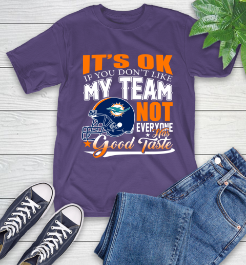 Miami Dolphins NFL Football You Don't Like My Team Not Everyone Has Good Taste T-Shirt 5