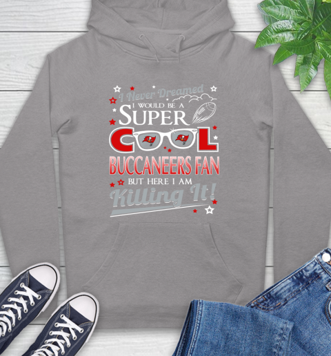 Tampa Bay Buccaneers NFL Football I Never Dreamed I Would Be Super Cool Fan Hoodie 6
