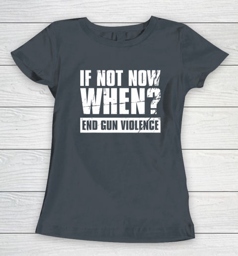End Gun Violence Shirt Wear Orange Anti Gun If Not Now When Women's T-Shirt 4