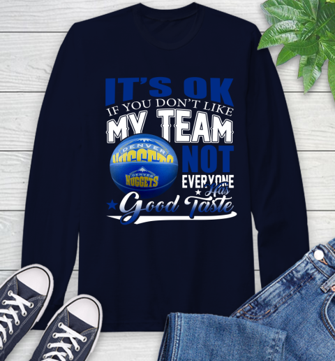 NBA It's Ok If You Don't Like My Team Denver Nuggets Not Everyone Has Good Taste Basketball Long Sleeve T-Shirt 3