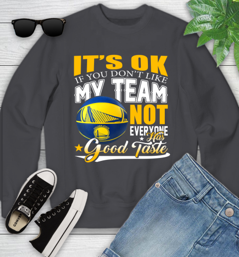 NBA It's Ok If You Don't Like My Team Golden State Warriors Not Everyone Has Good Taste Basketball Youth Sweatshirt 5