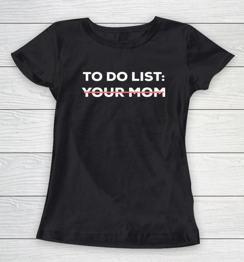 To Do List Your Mom Funny Sarcastic Women's T-Shirt 1