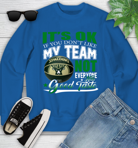 NBA It's Ok If You Don't Like My Team Milwaukee Bucks Not Everyone Has Good Taste Basketball Youth Sweatshirt 7