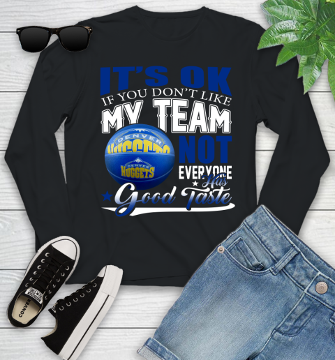 NBA It's Ok If You Don't Like My Team Denver Nuggets Not Everyone Has Good Taste Basketball Youth Long Sleeve