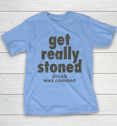 Get Really Stoned... Drink Wet Cement Youth T-Shirt 8