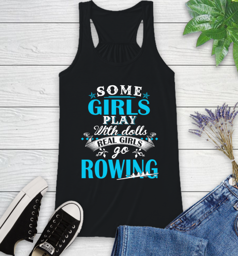 Some Girls Play With Dolls Real Girls Go Rowing Racerback Tank