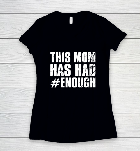 Stop Gun Violence Shirt Wear Orange Anti Gun This Mom Has Had Enough Women's V-Neck T-Shirt