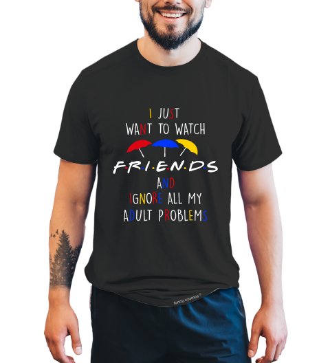 Friends TV Show T Shirt, Friends Shirt, I Just Want To Watch Friends T Shirt, Ignore All My Adult Problems Tshirt