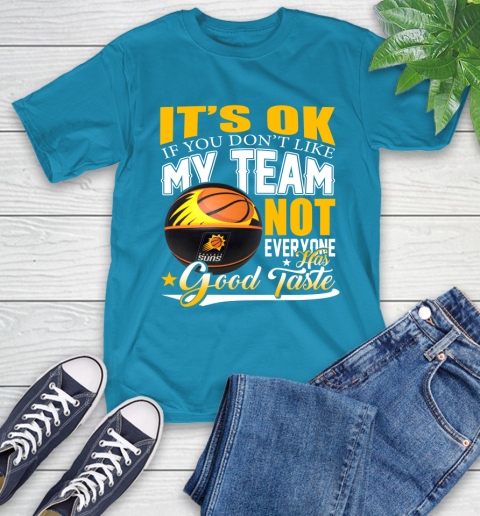 NBA It's Ok If You Don't Like My Team Phoenix Suns Not Everyone Has Good Taste Basketball T-Shirt 9