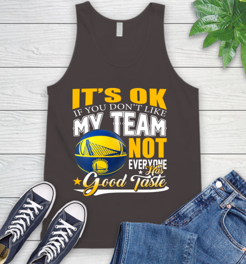 NBA It's Ok If You Don't Like My Team Golden State Warriors Not Everyone Has Good Taste Basketball Tank Top 6