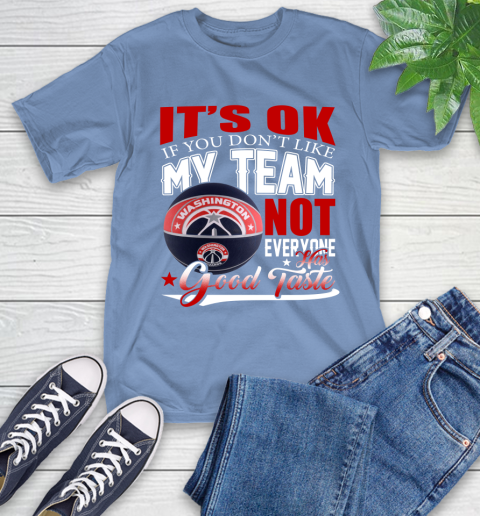 NBA It's Ok If You Don't Like My Team Washington Wizards Not Everyone Has Good Taste Basketball T-Shirt 12
