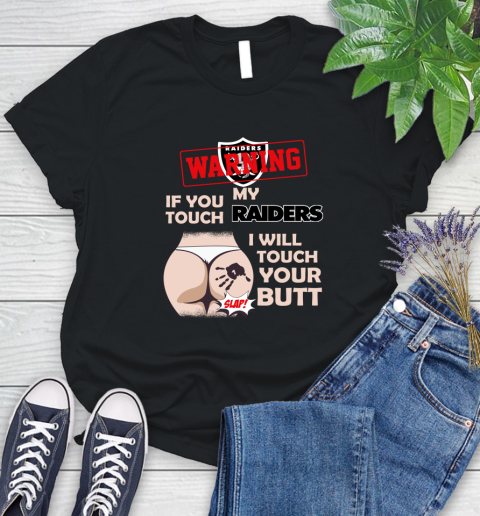 Oakland Raiders NFL Football Warning If You Touch My Team I Will Touch My Butt Women's T-Shirt