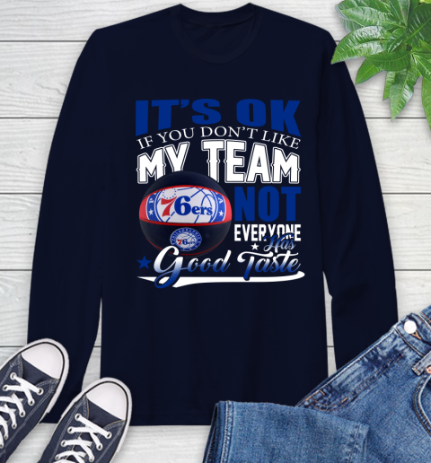 NBA It's Ok If You Don't Like My Team Philadelphia 76ers Not Everyone Has Good Taste Basketball Long Sleeve T-Shirt 3