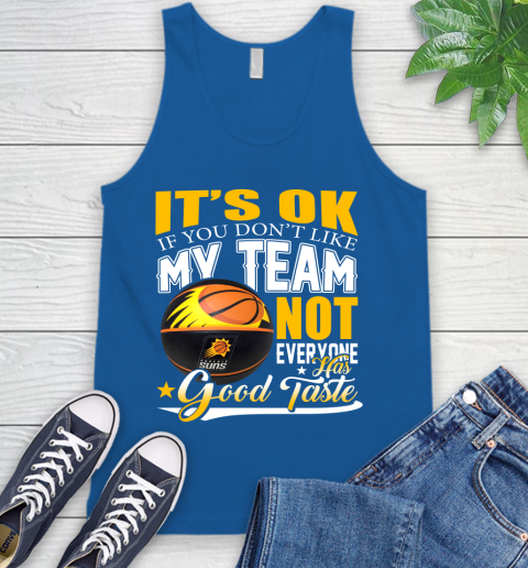 NBA It's Ok If You Don't Like My Team Phoenix Suns Not Everyone Has Good Taste Basketball Tank Top 4
