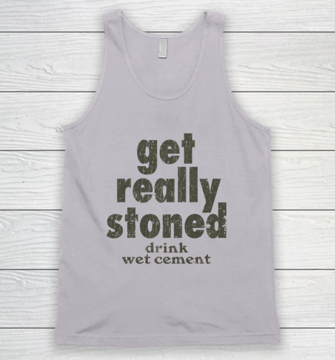 Get Really Stoned... Drink Wet Cement Tank Top 2