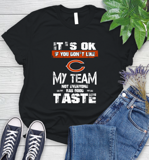 Chicago Bears NFL Football It's Ok If You Don't Like My Team Not Everyone Has Good Taste Women's T-Shirt