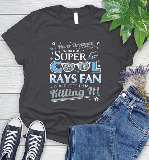 Tampa Bay Rays MLB Baseball I Never Dreamed I Would Be Super Cool Fan Women's T-Shirt 8