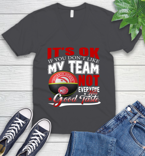 NBA It's Ok If You Don't Like My Team Atlanta Hawks Not Everyone Has Good Taste Basketball V-Neck T-Shirt 4