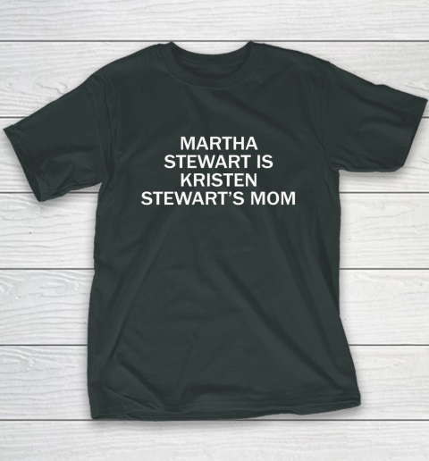 Martha Stewart Is Kristen Stewart's Mom Youth T-Shirt 3
