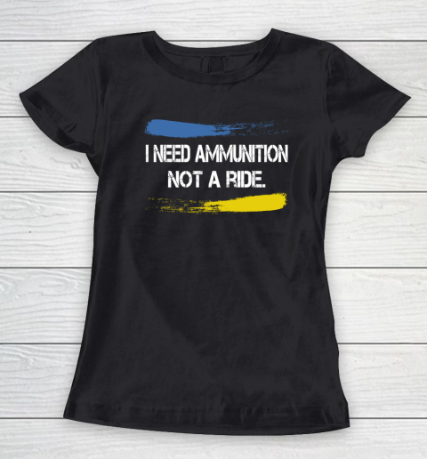 I Need Ammunition Not A Ride Shirt  Ukraine Women's T-Shirt