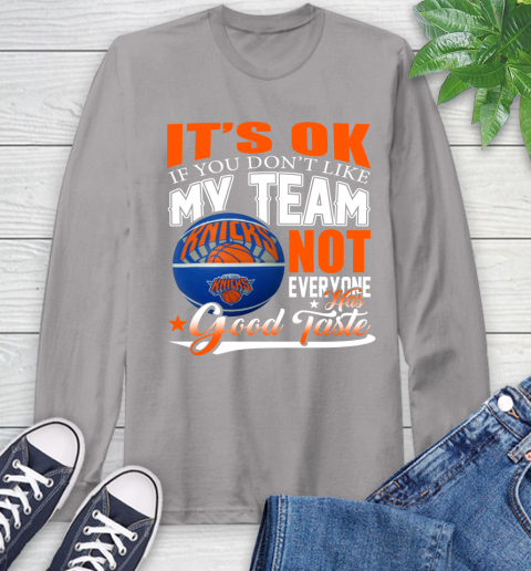 NBA It's Ok If You Don't Like My Team New York Knicks Not Everyone Has Good Taste Basketball Long Sleeve T-Shirt 6