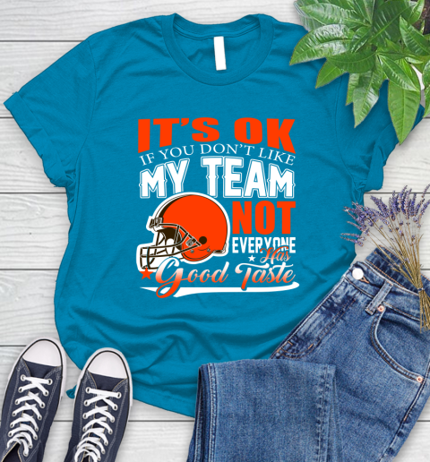 Cleveland Browns NFL Football You Don't Like My Team Not Everyone Has Good Taste Women's T-Shirt 10