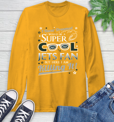 New York Jets NFL Football I Never Dreamed I Would Be Super Cool Fan Long Sleeve T-Shirt 2