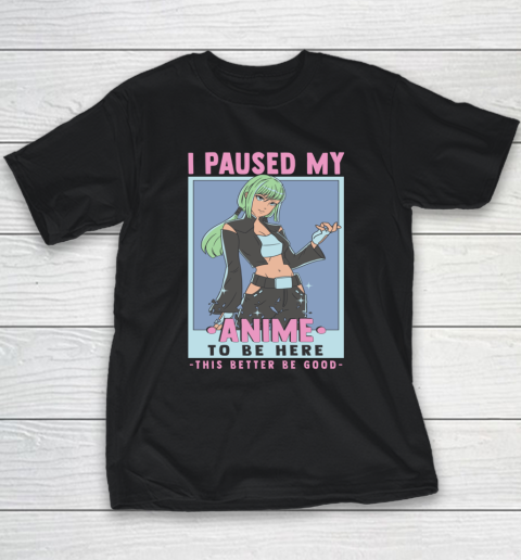 Otaku I Paused My Anime To Be Here This Better Be Good Youth T-Shirt