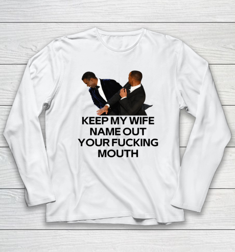 Will Smith Slaps Chris Rock Shirt Keep My Wife's Name Out Your Fucking Mouth Long Sleeve T-Shirt