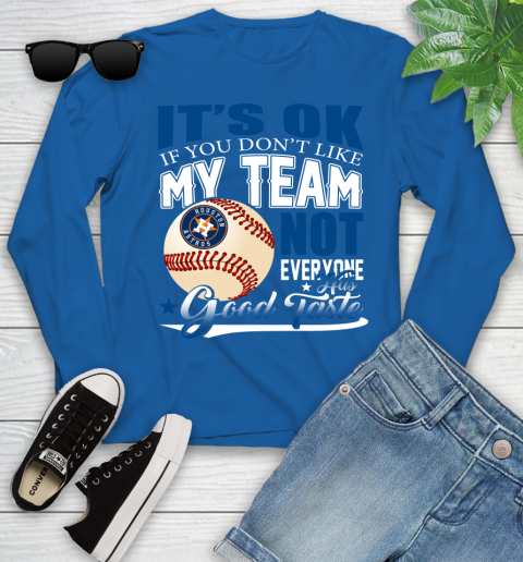 Houston Astros MLB Baseball You Don't Like My Team Not Everyone Has Good Taste Youth Long Sleeve 10