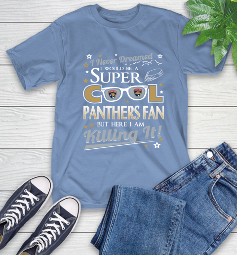 Florida Panthers NHL Hockey I Never Dreamed I Would Be Super Cool Fan T-Shirt 12