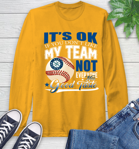 Seattle Mariners MLB Baseball You Don't Like My Team Not Everyone Has Good Taste Long Sleeve T-Shirt - Image 3