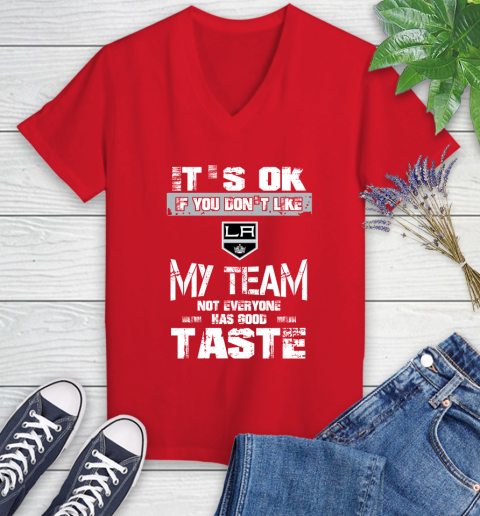 Los Angeles Kings NHL Hockey It's Ok If You Don't Like My Team Not Everyone Has Good Taste (1) Women's V-Neck T-Shirt 11