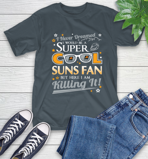 Phoenix Suns NBA Basketball I Never Dreamed I Would Be Super Cool Fan T-Shirt 10