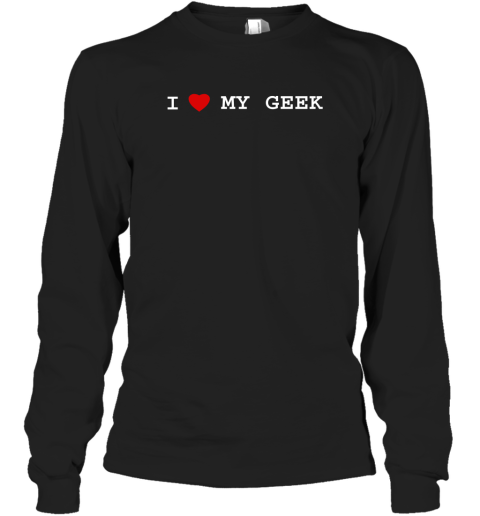 I Love My Geek Long Sleeve T-Shirt