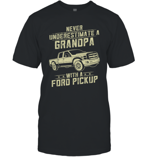 Ford Pickup Lover Gift  Never Underestimate A Grandpa Old Man With Vintage Awesome Cars T-Shirt