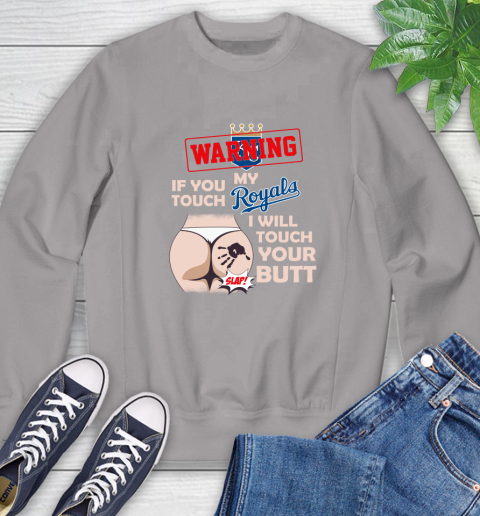 Kansas City Royals MLB Baseball Warning If You Touch My Team I Will Touch My Butt Sweatshirt 5
