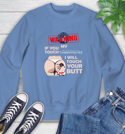 Minnesota Timberwolves NBA Basketball Warning If You Touch My Team I Will Touch My Butt Sweatshirt 11