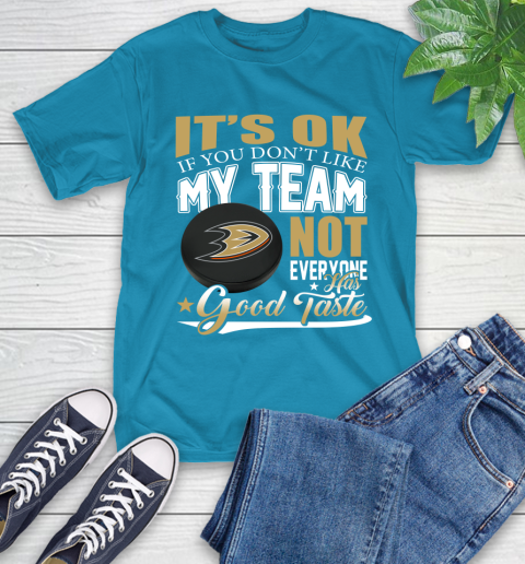 Anaheim Ducks NHL Hockey You Don't Like My Team Not Everyone Has Good Taste T-Shirt 9