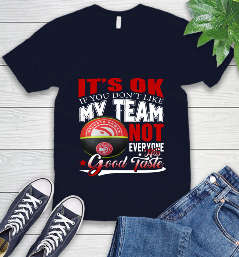 NBA It's Ok If You Don't Like My Team Atlanta Hawks Not Everyone Has Good Taste Basketball V-Neck T-Shirt 2