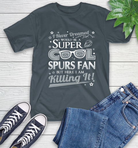San Antonio Spurs NBA Basketball I Never Dreamed I Would Be Super Cool Fan T-Shirt 10