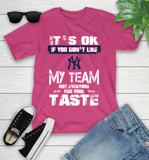 New York Yankees MLB Baseball It's Ok If You Don't Like My Team Not Everyone Has Good Taste Youth T-Shirt 11