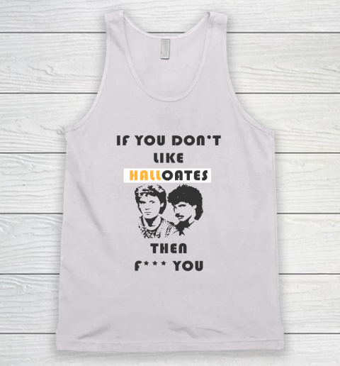 If You Don't Like Hall Oates Then Fuck You Tank Top