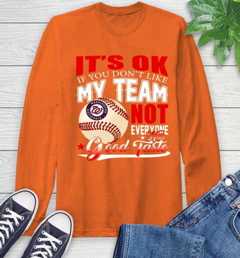 Washington Nationals MLB Baseball You Don't Like My Team Not Everyone Has Good Taste Long Sleeve T-Shirt 4