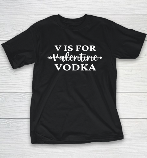 V Is For Valentine Vodka Valentines Day Drinking Single Youth T-Shirt