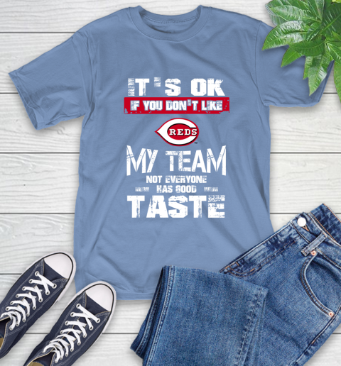 Cincinnati Reds MLB Baseball It's Ok If You Don't Like My Team Not Everyone Has Good Taste T-Shirt 12