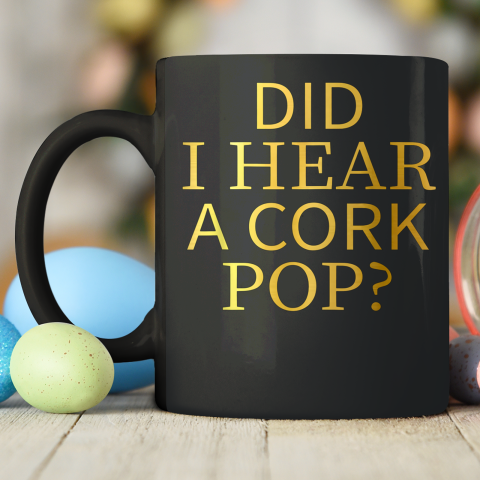 Did I Hear A Cork Pop Ceramic Mug 11oz 2